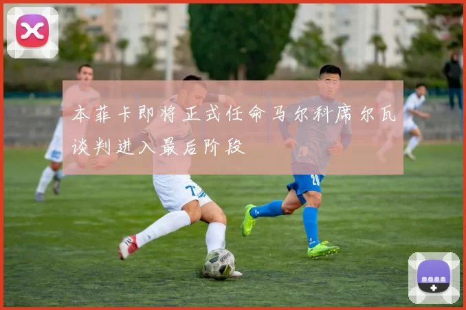 本菲卡即将正式任命马尔科席尔瓦谈判进入最后阶段